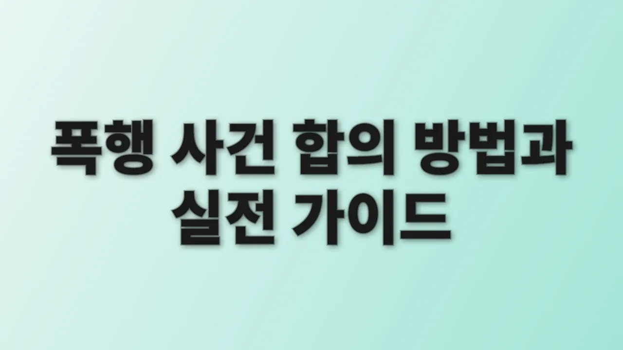 폭행 사건 합의 방법과 실전 가이드